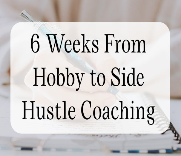 6 Weeks From Hobby to Side Hustle Coaching