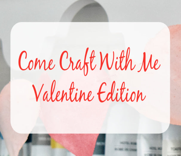Come Craft With Me - Valentine's Day Edition