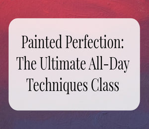 Painted Perfection: The Ultimate All-Day Techniques Class